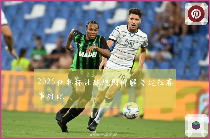 2026世界杯让球规则详解与过往赛事对比