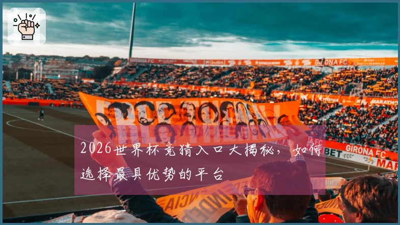 2026世界杯竞猜入口大揭秘，如何选择最具优势的平台