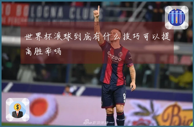 世界杯滚球到底有什么技巧可以提高胜率吗